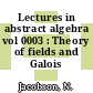 Lectures in abstract algebra vol 0003 : Theory of fields and Galois theory.