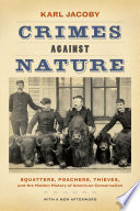 Crimes against nature : squatters, poachers, thieves, and the hidden history of American conservation [E-Book] /