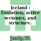 Iceland : Evolution, active tectonics, and structure.
