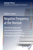 Negative Frequency at the Horizon [E-Book] : Theoretical Study and Experimental Realisation of Analogue Gravity Physics in Dispersive Optical Media /