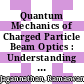 Quantum Mechanics of Charged Particle Beam Optics : Understanding Devices from Electron Microscopes to Particle Accelerators [E-Book] /