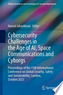 Cybersecurity Challenges in the Age of AI, Space Communications and Cyborgs [E-Book] : Proceedings of the 15th International Conference on Global Security, Safety and Sustainability, London, October 2023 /