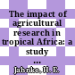 The impact of agricultural research in tropical Africa: a study of the collaboration between the international and national research systems.
