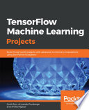 TensorFlow machine learning projects : build 13 real-world projects with advanced numerical computations using the Python ecosystem [E-Book] /