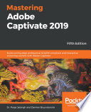 Mastering Adobe Captivate 2019 : build cutting edge professional SCORM compliant and interactive eLearning content with Adobe Captivate [E-Book] /
