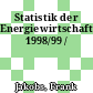 Statistik der Energiewirtschaft. 1998/99 /