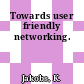Towards user friendly networking.