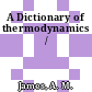 A Dictionary of thermodynamics /