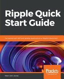 Ripple quick start guide : get started with XRP and develop applications on ripple's blockchain [E-Book] /