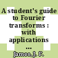 A student's guide to Fourier transforms : with applications in physics and engineering [E-Book] /