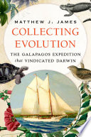 Collecting evolution : the Galapagos expedition that vindicated Darwin [E-Book] /