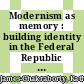 Modernism as memory : building identity in the Federal Republic of Germany [E-Book] /