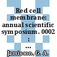 Red cell membrane: annual scientific symposium. 0002 : Structure and function : Washington, DC, 05.69.