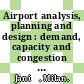 Airport analysis, planning and design : demand, capacity and congestion [E-Book] /