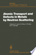 Atomic Transport and Defects in Metals by Neutron Scattering [E-Book] : Proceedings of an IFF-ILL Workshop Jülich, Fed. Rep. of Germany, October 2–4, 1985 /