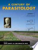 A century of parasitology : discoveries, ideas and lessons learned by scientists who published in the journal of parasitology, 1914-2014 [E-Book] /