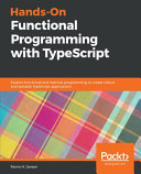 Hands-on functional programming with TypeScript : explore functional and reactive programming to create robust and testable TypeScript applications [E-Book] /