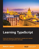 Learning Typescript : exploit the features of Typescript to develop and maintain captivating web applications with ease [E-Book] /
