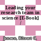 Leading your research team in science [E-Book] /