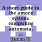 A short guide to the amore system: computing automata, monoids, and regular expressions.