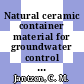 Natural ceramic container material for groundwater control : [E-Book]