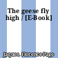 The geese fly high / [E-Book]