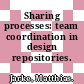 Sharing processes: team coordination in design repositories.