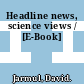 Headline news, science views / [E-Book]