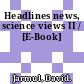 Headlines news, science views II / [E-Book]