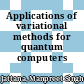 Applications of variational methods for quantum computers /