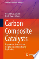 Carbon Composite Catalysts : Preparation, Structural and Morphological Property and Applications [E-Book] /