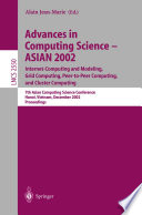 Advances in Computing Science — ASIAN 2002 [E-Book] : Internet Computing and Modeling, Grid Computing, Peer-to-Peer Computing, and Cluster Computing 7th Asian Computing Science Conference Hanoi, Vietnam, December 4–6, 2002 Proceedings /