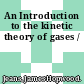 An Introduction to the kinetic theory of gases /