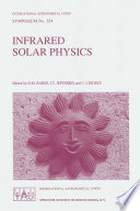 Infrared Solar Physics [E-Book] : Proceedings of the 154th Symposium of the International Astronomical Union, Held in Tucson, Arizona, U.S.A., March 2–6, 1992 /