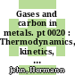 Gases and carbon in metals. pt 0020 : Thermodynamics, kinetics, and properties. pt 20.