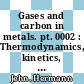 Gases and carbon in metals. pt. 0002 : Thermodynamics, kinetics, and properties. pt. 2. Group IIB to VB metals (zn, cd; ga, in, ti; ge, si, sn, pb; bi)