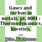 Gases and carbon in metals. pt. 0004 : Thermodynamics, kinetics, and properties. pt. 4: actinides. U, TH, PU, PA , NP, AM, CM, BK, CF.