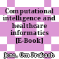 Computational intelligence and healthcare informatics [E-Book] /