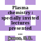 Plasma chemistry : specially invited lectures presented at the International Symposium on Plasma Chemistry held at Kiel, Germany, 6-10 September 1973 /