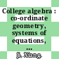 College algebra : co-ordinate geometry, systems of equations, and radicals [E-Book] /