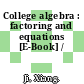 College algebra : factoring and equations [E-Book] /