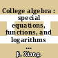 College algebra : special equations, functions, and logarithms [E-Book] /