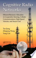 Cognitive radio networks : efficient resource allocation in cooperative sensing, cellular communications, high-speed vehicles, and smart grid [E-Book] /