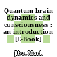 Quantum brain dynamics and consciousness : an introduction [E-Book] /