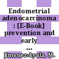 Endometrial adenocarcinoma : [E-Book] prevention and early diagnosis ; a color cytology atlas of the most common malignant tumor of the female genital tract /