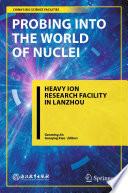 Probing into the World of Nuclei [E-Book] : Heavy Ion Research Facility in Lanzhou /