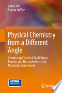 Physical Chemistry from a Different Angle [E-Book] : Introducing Chemical Equilibrium, Kinetics and Electrochemistry by Numerous Experiments /