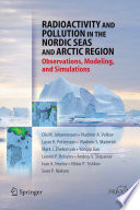 Radioactivity and Pollution in the Nordic Seas and Arctic Region [E-Book] : Observations, Modeling, and Simulations /
