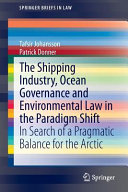 The shipping industry, ocean governance and environmental law in the paradigm shift : in search of a pragmatic balance for the Arctic [E-Book] /
