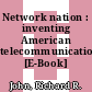 Network nation : inventing American telecommunications [E-Book] /